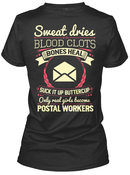 Sweat Dries Blood Clots Bones Heal Suck It Up Buttercup Only Real Girls Become Postal Workers Black T-Shirt Back