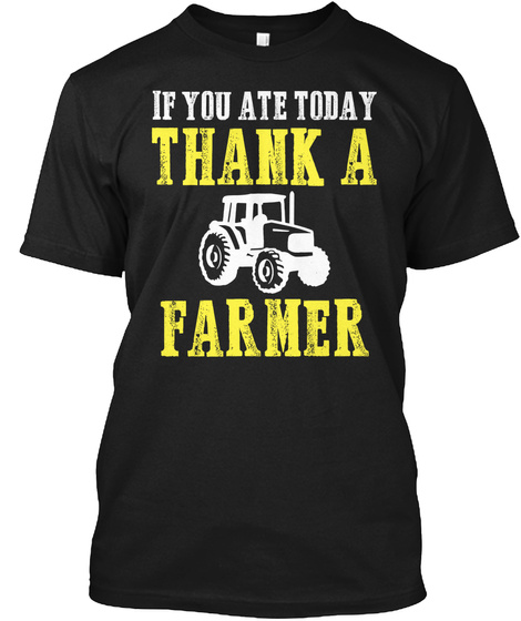 If You Ate Today Thank A Farmer Black T-Shirt Front