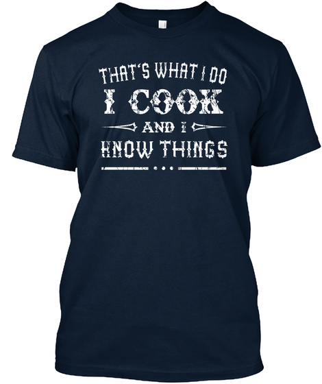 That's What I Do I Cook And I Know Things New Navy T-Shirt Front