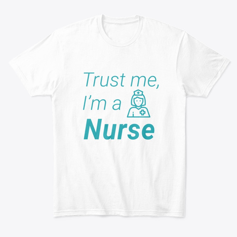Trust Me, I'm A Nurse T Shirt White T-Shirt Front