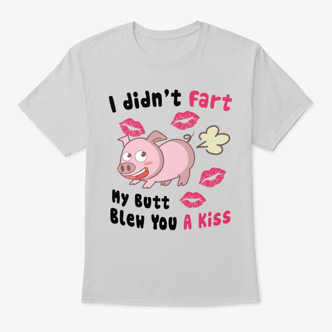 I Didnt Fart My Butt Blew You A Kiss