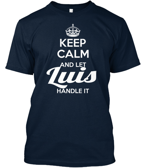 Keep Calm And Let Luis Handle It  New Navy T-Shirt Front