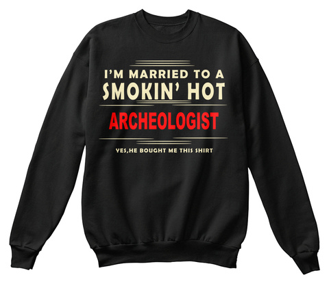 I'm Married To A Smokin Hot Archeologist Yes He Bought Me This Shirt Black T-Shirt Front