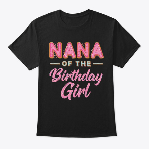 Cute Donut Nana Birthday Girl Sweet Fami Black T-Shirt Front