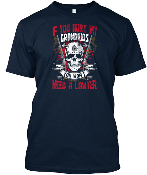 If You Hurt My Grandkids You Won't Need A Lawyer New Navy T-Shirt Front