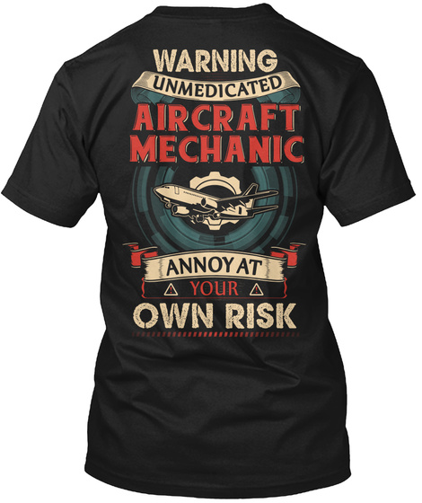 Warning Unmedicated Aircraft Mechanic Annoy At Your Own Risk Black T-Shirt Back