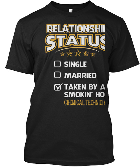 Relationship Status Single Married Taken By A Smokin' Hot Chemical Technician Black T-Shirt Front