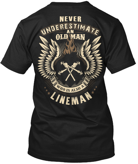 Never Underestimate An Old Man Who Is Also A Lineman Black T-Shirt Back