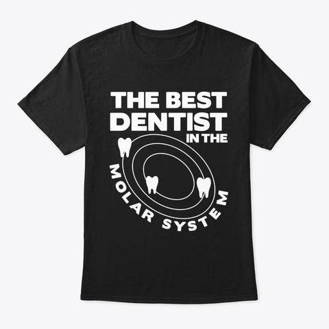 The Best Dentist In The Molar System Black T-Shirt Front