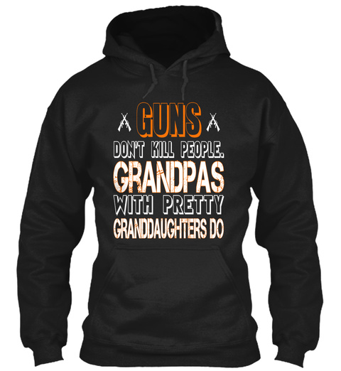 Guns Don't Kill People.Grandpas With Pretty Granddaughters Do Black T-Shirt Front