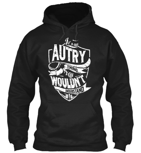 It's An Autry Thing... You Wouldn't Understand Black T-Shirt Front