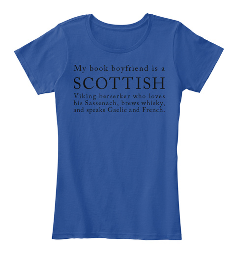 My Book Boyfriend Is A Scottish Viking Berserker Who Loves His Sassenach, Brews Whisky, And Speaks Gaelic And French.  Deep Royal  T-Shirt Front