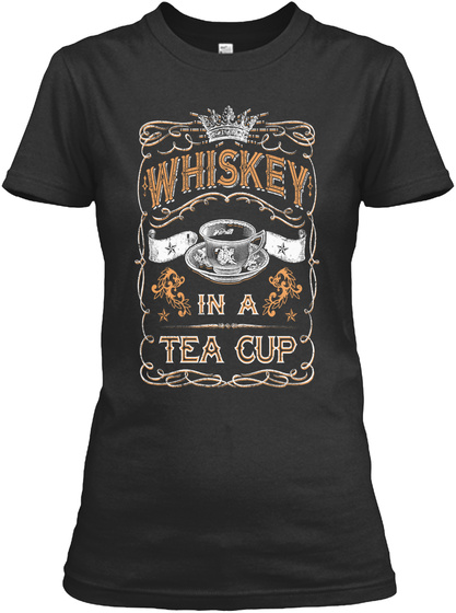 Whiskey In A Tea Cup Black T-Shirt Front