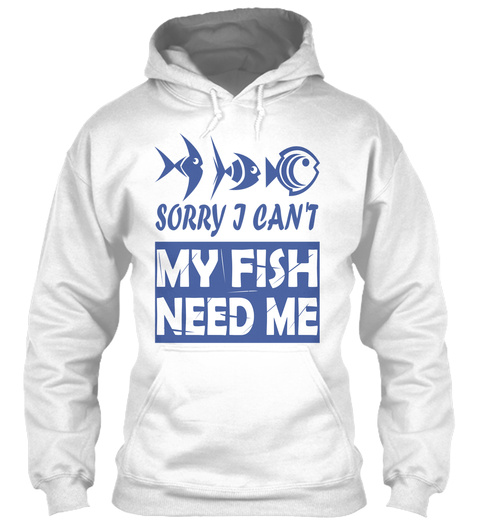 Funny Fish Hoodie Sorry I Can't My Fish White T-Shirt Front