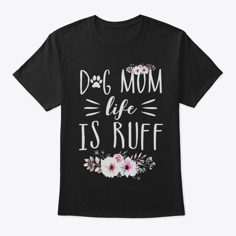 Dog Mom Life Is Ruff Tshirt Funny Dog Mo Black áo T-Shirt Front