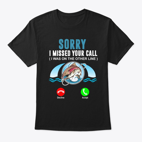 Fishing Lovers Sorry I Missed Your Call  Black T-Shirt Front