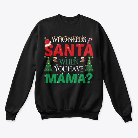 Who Needs Santa When You Have Mama Black T-Shirt Front