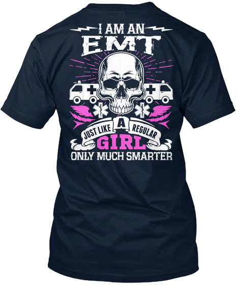 I Am An Emt Just Like A Regular Girl Only Much Smarter New Navy T-Shirt Back