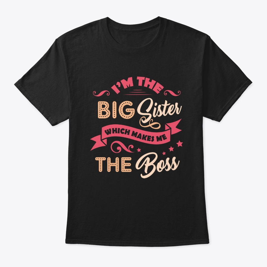Im The Big Sister - Makes Me The Boss Unisex Tshirt