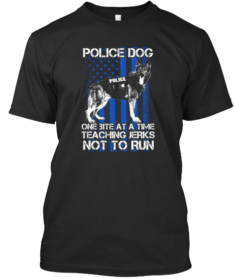 Police Dog Police One Bite At A Time Teaching Jerks Not To Run Black T-Shirt Front