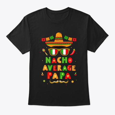 Nacho Average Papa Mexican Cinco De Black T-Shirt Front