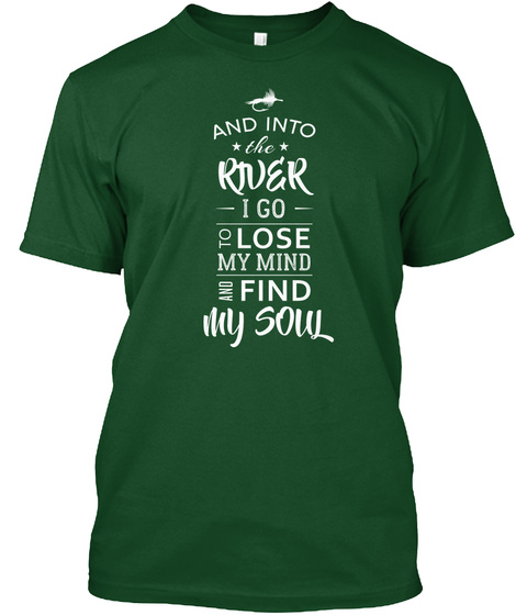And Into The River I Go To Lose My Mind And Find My Soul Deep Forest T-Shirt Front