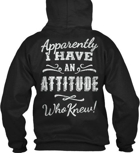 Apparently I Have An Attitude Who Knew Black T-Shirt Back