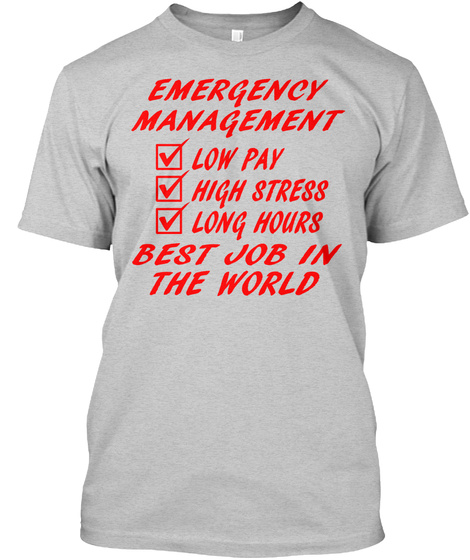 Emergency Management Low Pay High Stress Long Hours Best Job In The World Light Steel T-Shirt Front