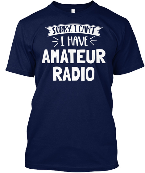 Funny Amateur Radio Gift Ideas   Sorry I Can't Navy T-Shirt Front
