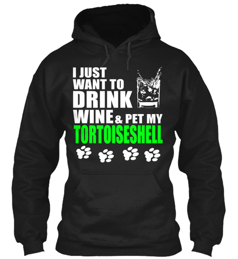 I Just Want To Drink Wine And Pet My Tortoiseshell Black T-Shirt Front