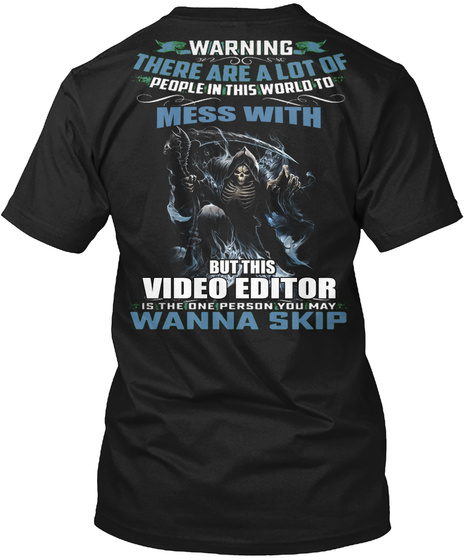 Warning There Are A Lot Of People In This World To Mess With But This Video Editor Is The One Person You May Wanna Skip Black T-Shirt Back