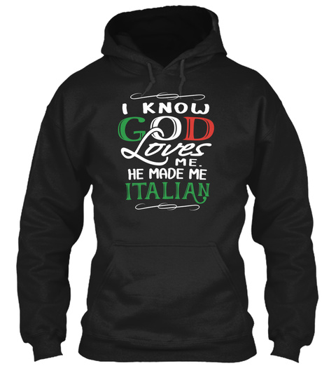 I Know God Loves Me. He Made Me Italian Black T-Shirt Front