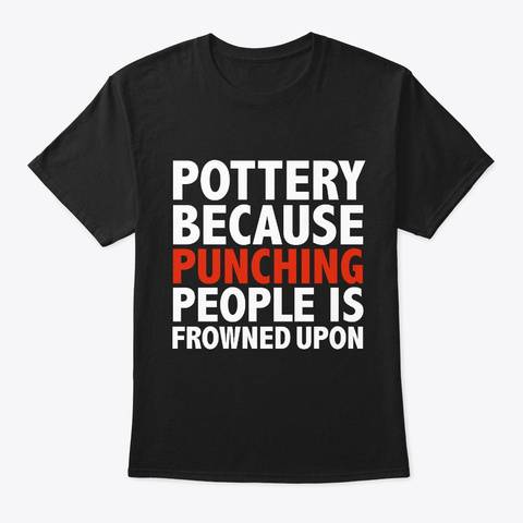 Pottery Because Punching People Is Black T-Shirt Front