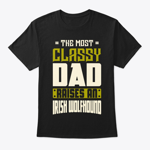 Classy Irish Wolfhound Dad Shirt Black T-Shirt Front