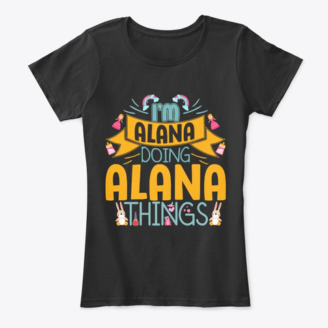 I'm Alana Doing Alana Things Black T-Shirt Front