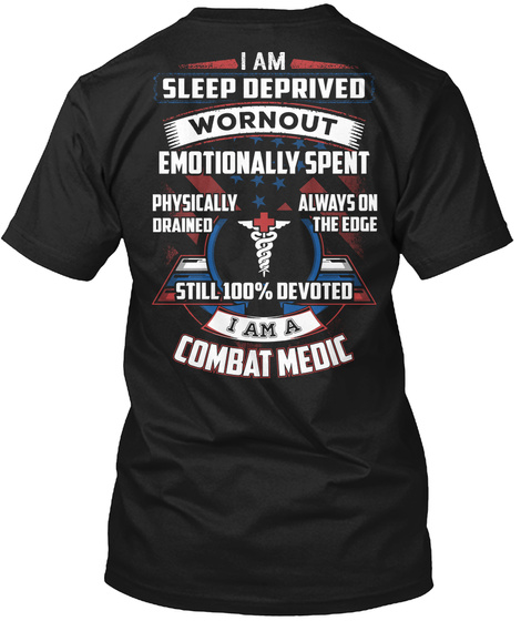 I Am Sleep Deprived Wornout Emotionally Spent Physically Drained Always On The Edge Still 100% Devoted I Am A Combat... Black T-Shirt Back