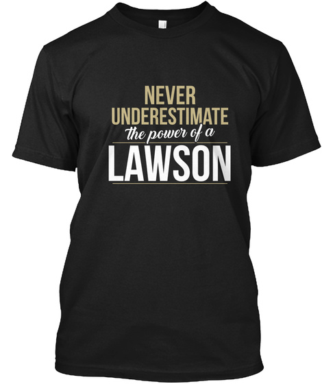 Never Underestimate The Power Of A Lawson Black T-Shirt Front