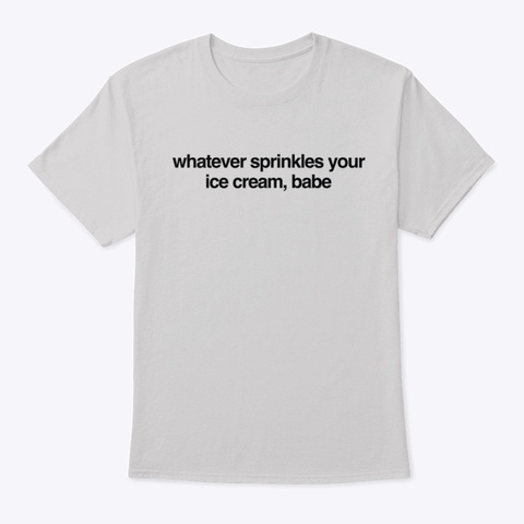 Whatever Sprinkles Your Ice Cream Babe Light Steel T-Shirt Front