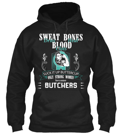 Sweat Dries Bones Heat Blood Clots Suck It Up Buttercup Only Strong Women Become Butchers Black T-Shirt Front