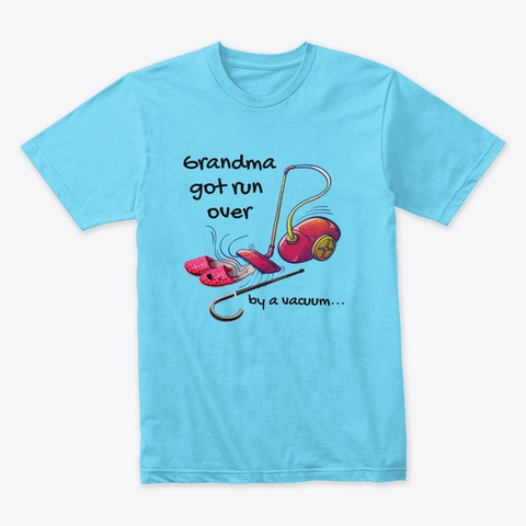 Grandma Got Run Over By A Vaccuum Tahiti Blue T-Shirt Front