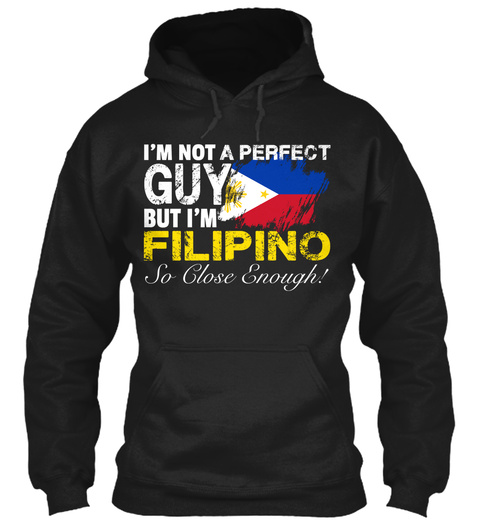 I Am Not Perfect Guy But I Am Filipino So Close Enough Black T-Shirt Front