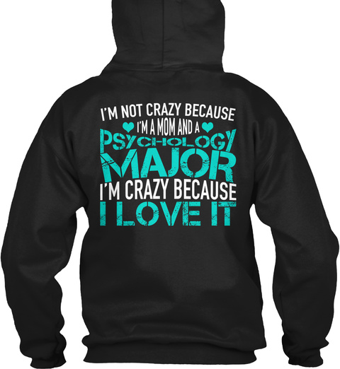 I'm Not Crazy Because I'm A Mom And A Psychology Major I'm Crazy Because I Love It Black T-Shirt Back