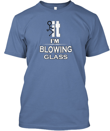 I'm Blowing Glass Denim Blue T-Shirt Front