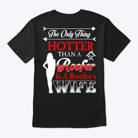 The Only Thing Hotter Than A Roofer Shir Black T-Shirt Back
