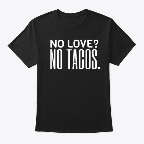 No Love? No Tacos. Black T-Shirt Front