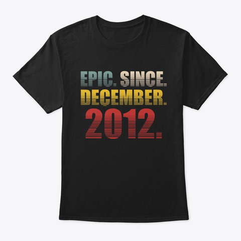 Epic Since December 2012 Birthday Gift Black T-Shirt Front