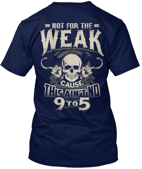 Not For The Weak Cause This Ain't No 9to5 Navy T-Shirt Back