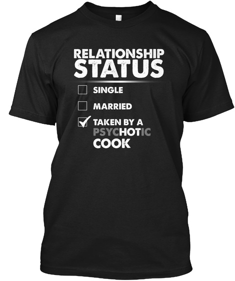 Relationship Status Single Married Taken By A Psychotic Cook Black T-Shirt Front