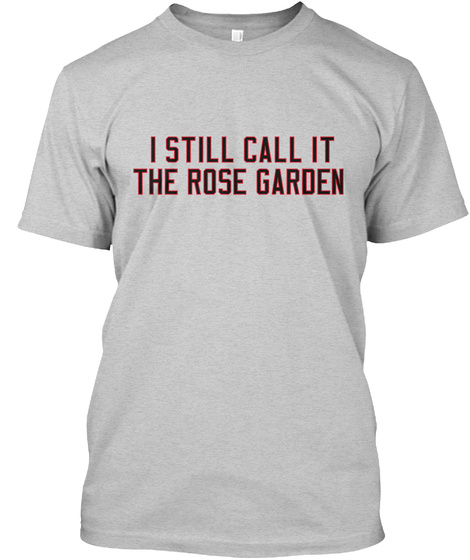 I Still Call It The Rose Garden Light Steel T-Shirt Front