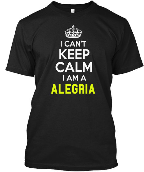 I Can't Keep Calm I Am A Alegria Black T-Shirt Front